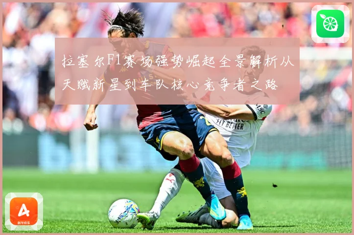 拉塞尔F1赛场强势崛起全景解析从天赋新星到车队核心竞争者之路
