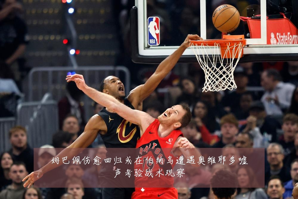 姆巴佩伤愈回归或在伯纳乌遭遇奥维耶多嘘声考验战术观察